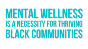 image: mental wellness is a necessity for thriving black communities